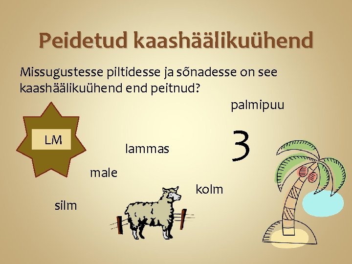 Peidetud kaashäälikuühend Missugustesse piltidesse ja sõnadesse on see kaashäälikuühend peitnud? palmipuu LM male silm