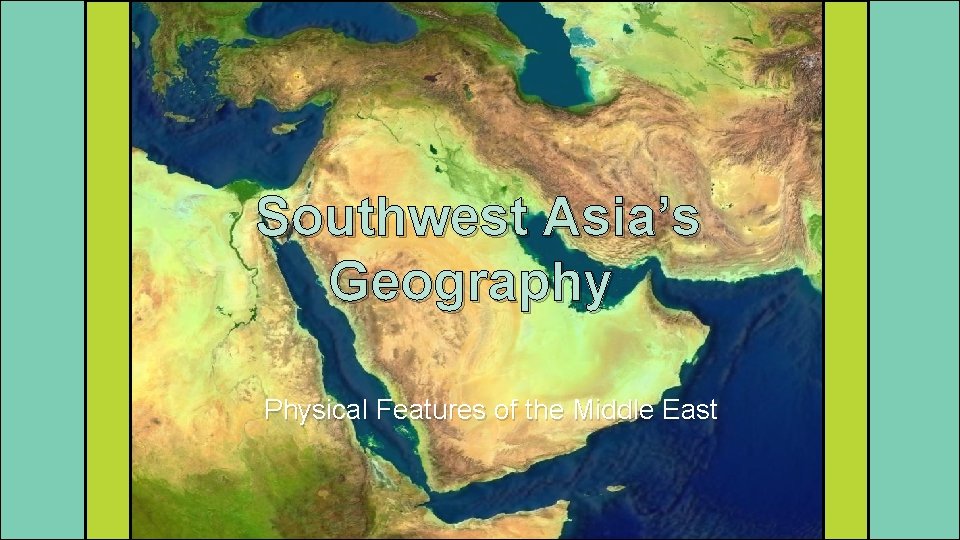 Southwest Asia’s Geography Physical Features of the Middle East 