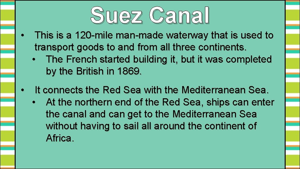 Suez Canal • This is a 120 -mile man-made waterway that is used to