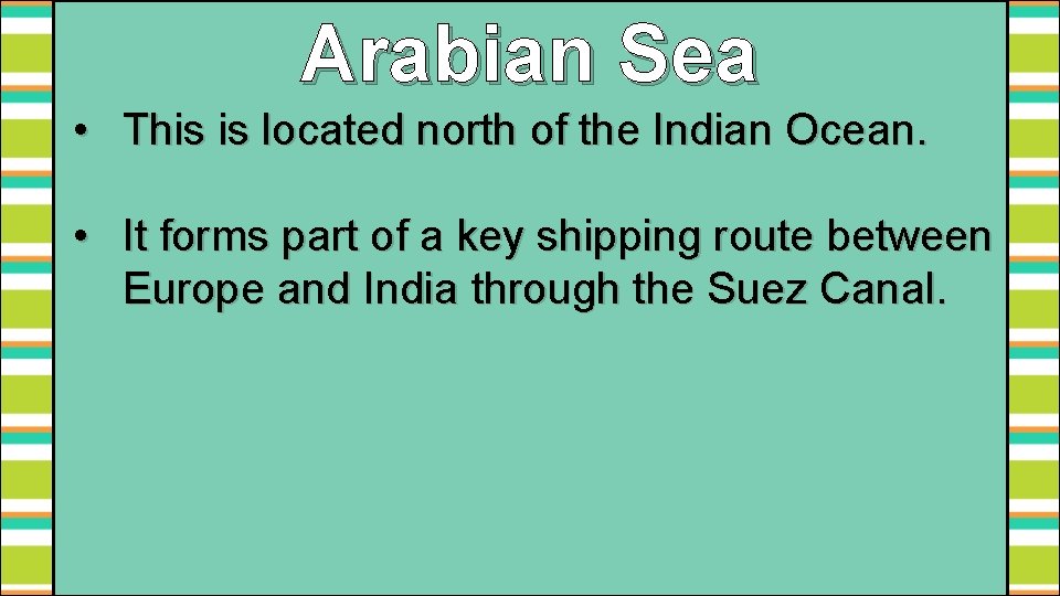 Arabian Sea • This is located north of the Indian Ocean. • It forms