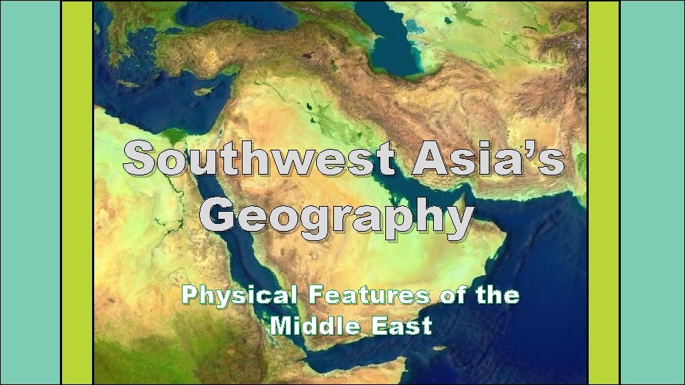 Southwest Asia’s Geography Physical Features of the Middle East 