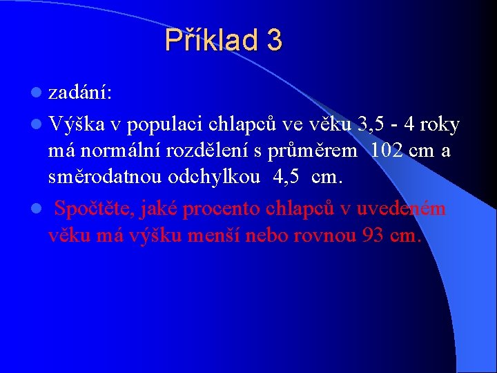 Příklad 3 l zadání: l Výška v populaci chlapců ve věku 3, 5 -