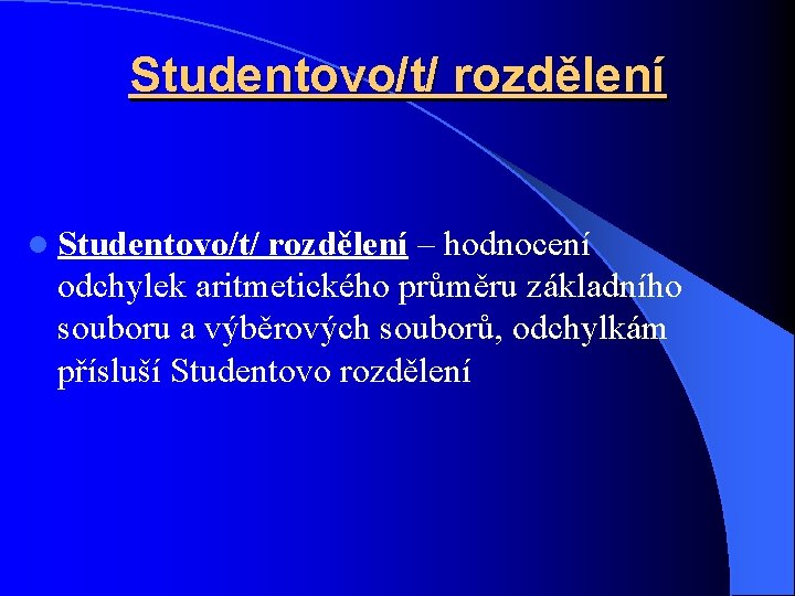 Studentovo/t/ rozdělení l Studentovo/t/ rozdělení – hodnocení odchylek aritmetického průměru základního souboru a výběrových