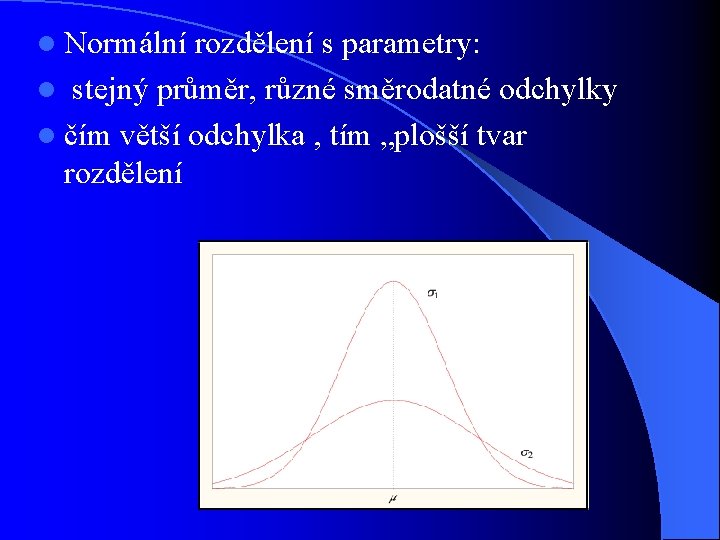 l Normální rozdělení s parametry: l stejný průměr, různé směrodatné odchylky l čím větší