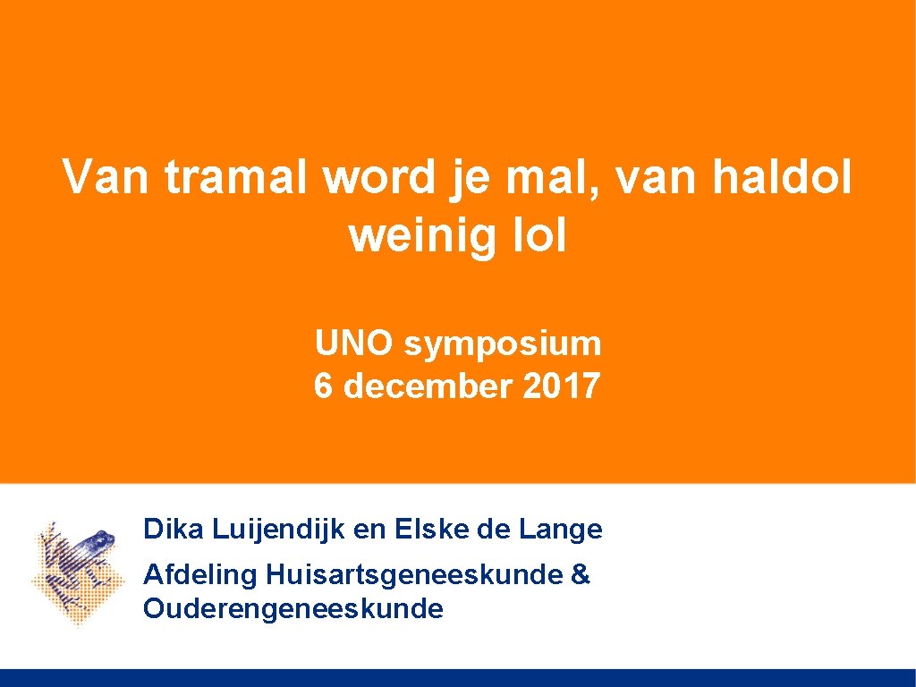 Van tramal word je mal, van haldol weinig lol UNO symposium 6 december 2017