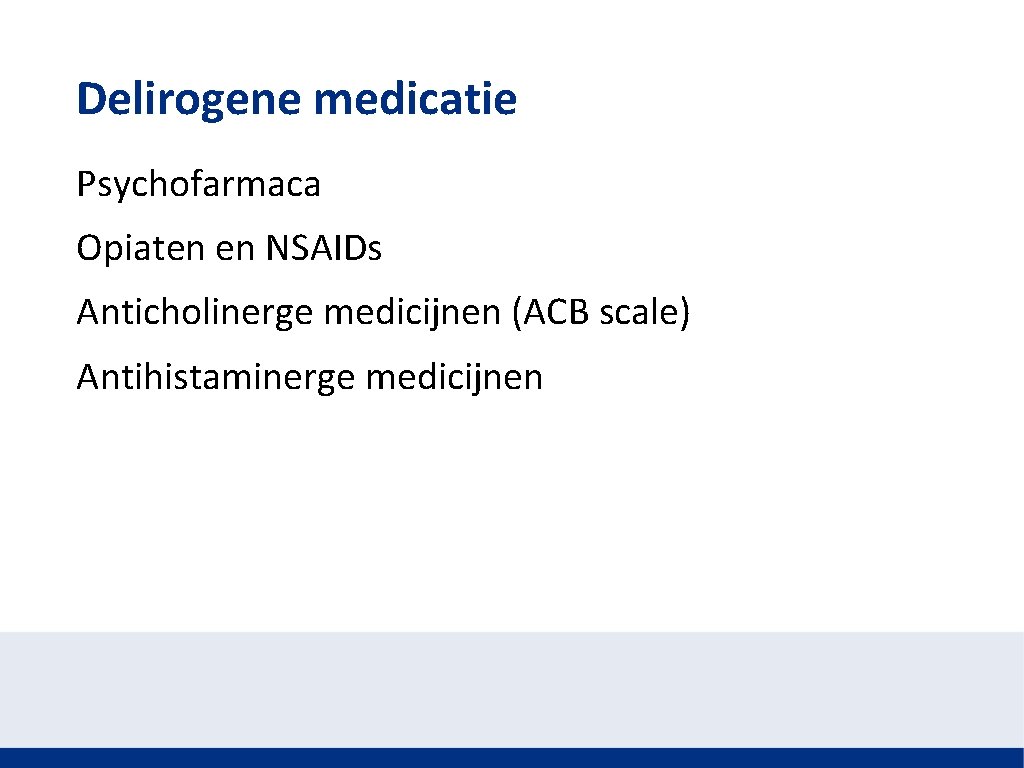 Delirogene medicatie Psychofarmaca Opiaten en NSAIDs Anticholinerge medicijnen (ACB scale) Antihistaminerge medicijnen 