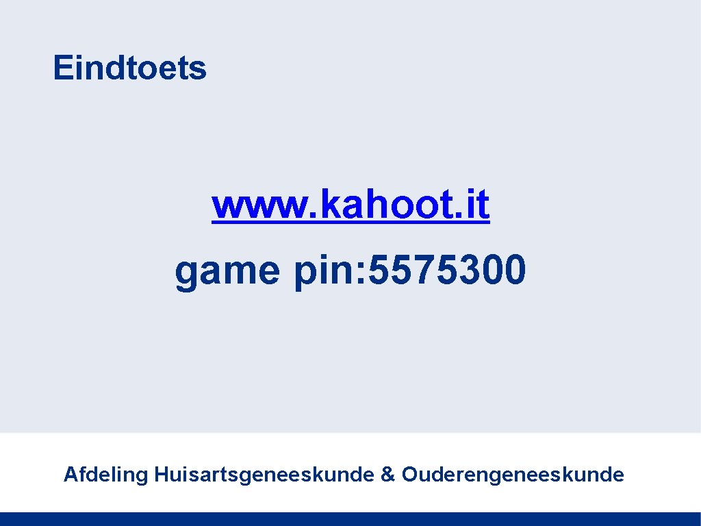 Eindtoets www. kahoot. it game pin: 5575300 Afdeling Huisartsgeneeskunde & Ouderengeneeskunde 