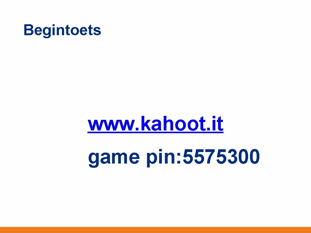 Begintoets www. kahoot. it game pin: 5575300 