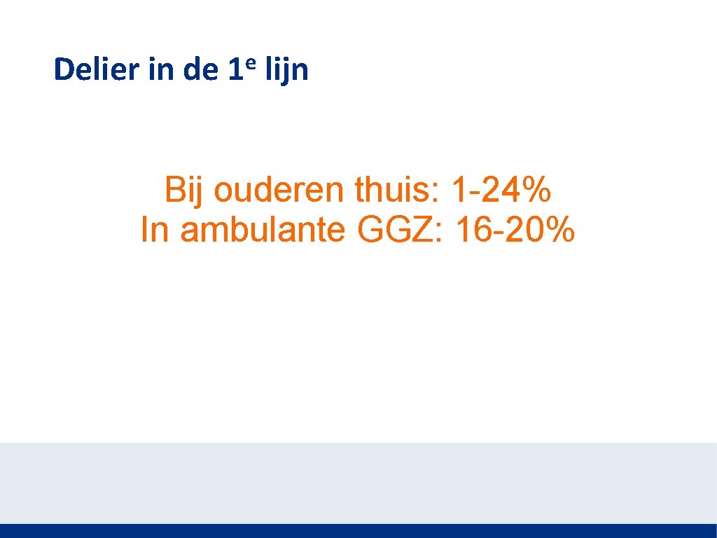 Delier in de e 1 lijn Bij ouderen thuis: 1 -24% In ambulante GGZ: