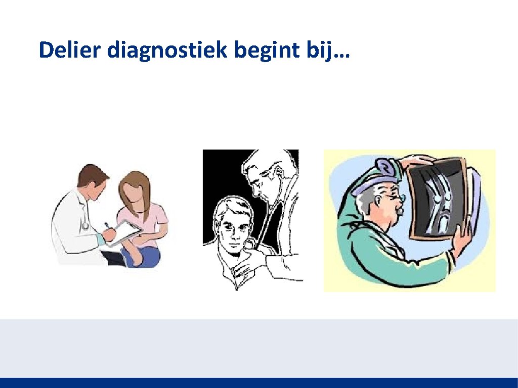 Delier diagnostiek begint bij… 