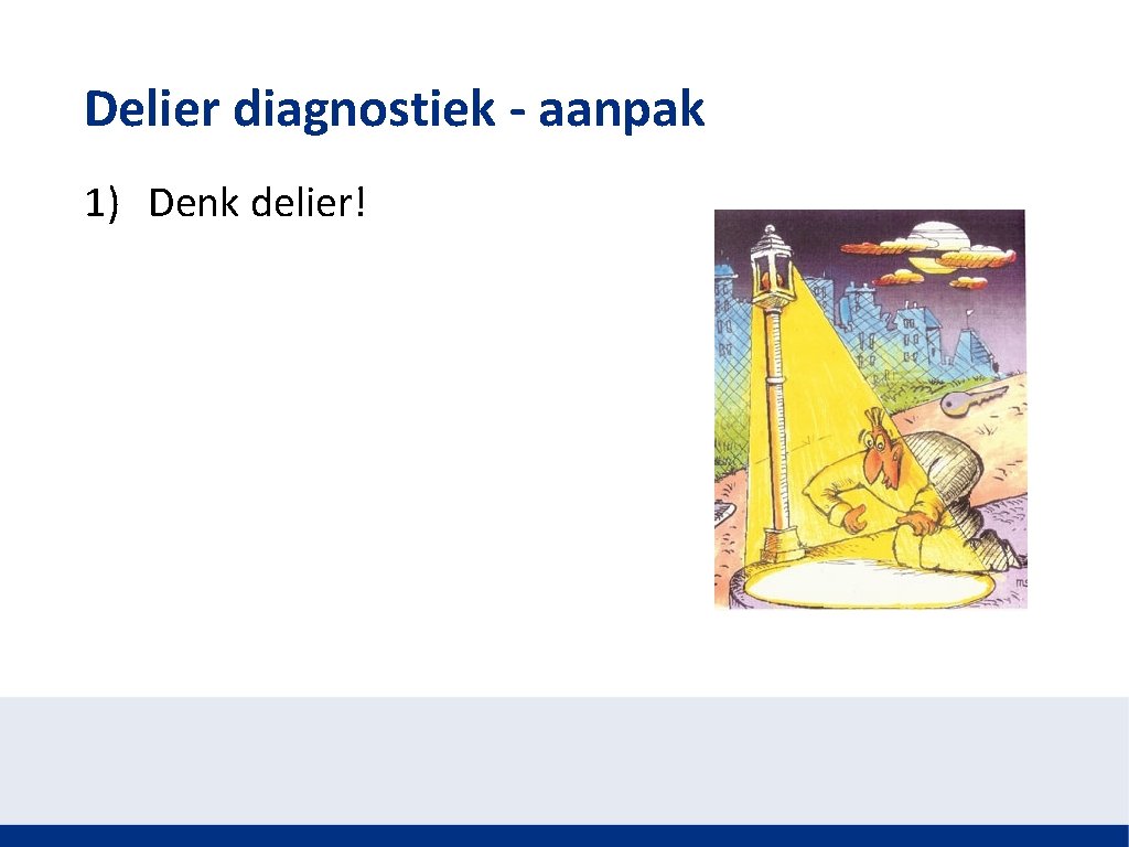 Delier diagnostiek - aanpak 1) Denk delier! 