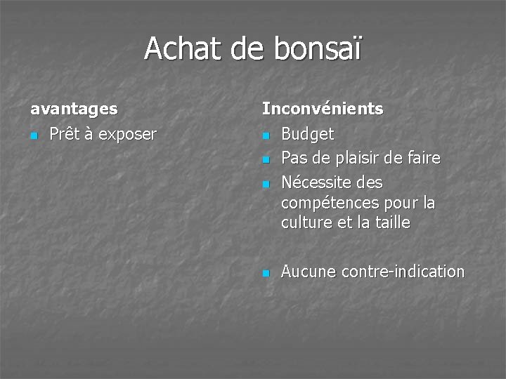 Achat de bonsaï avantages n Prêt à exposer Inconvénients n Budget n Pas de