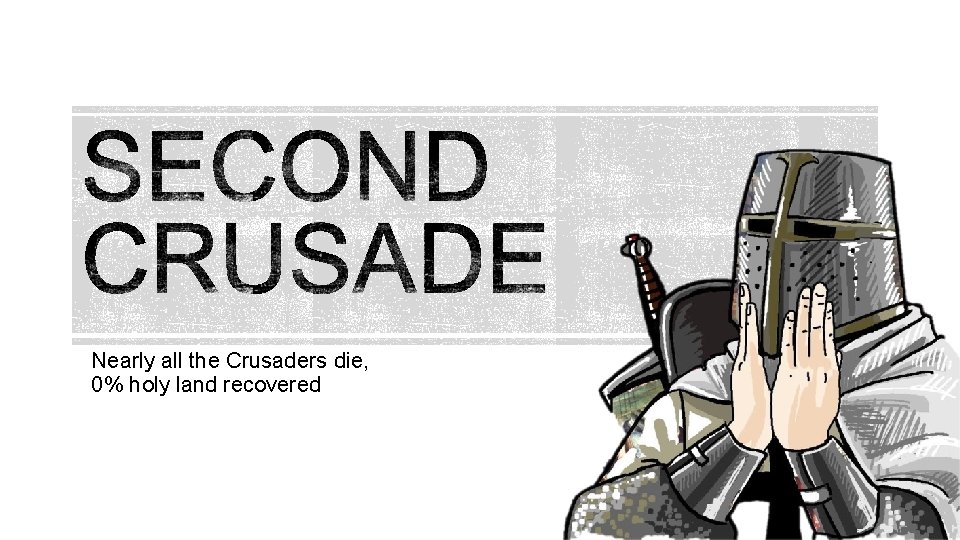 Nearly all the Crusaders die, 0% holy land recovered 