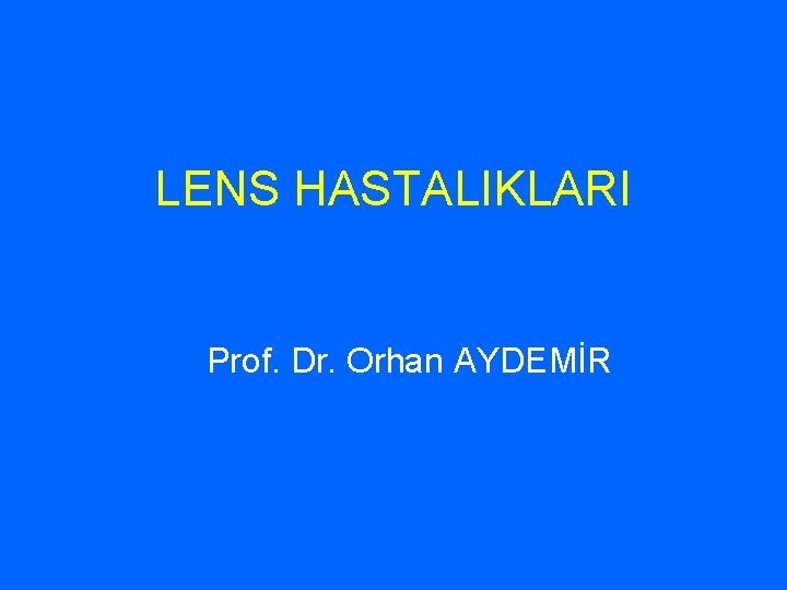 LENS HASTALIKLARI Prof. Dr. Orhan AYDEMİR 