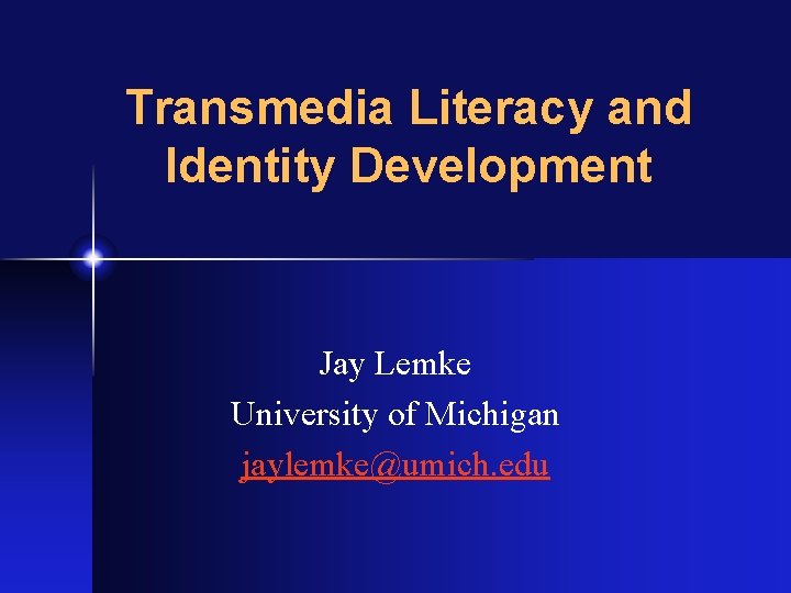 Transmedia Literacy and Identity Development Jay Lemke University of Michigan jaylemke@umich. edu 