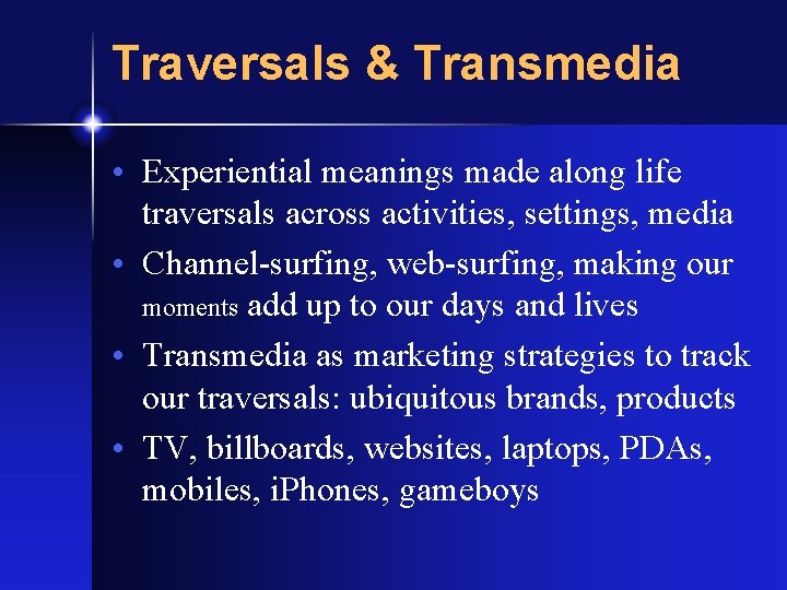Traversals & Transmedia • Experiential meanings made along life traversals across activities, settings, media