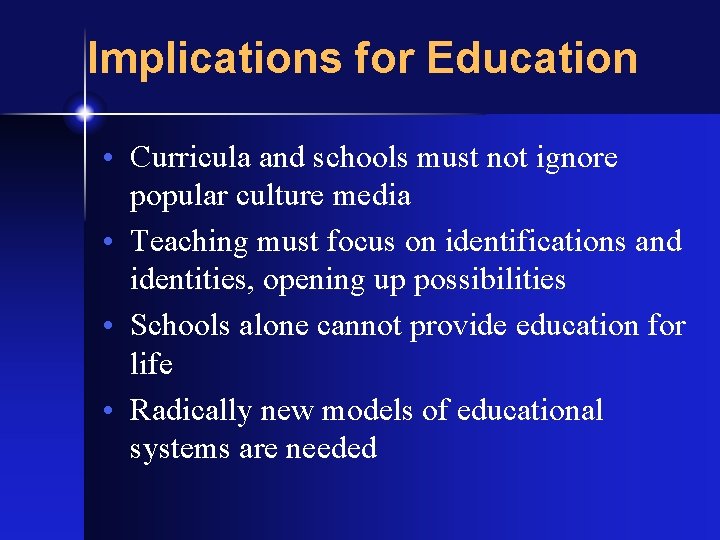 Implications for Education • Curricula and schools must not ignore popular culture media •