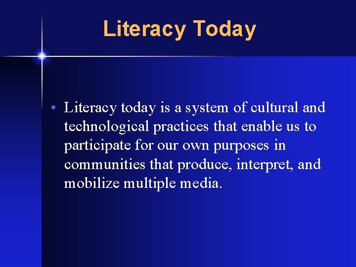 Literacy Today • Literacy today is a system of cultural and technological practices that