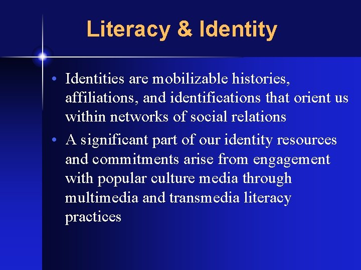 Literacy & Identity • Identities are mobilizable histories, affiliations, and identifications that orient us