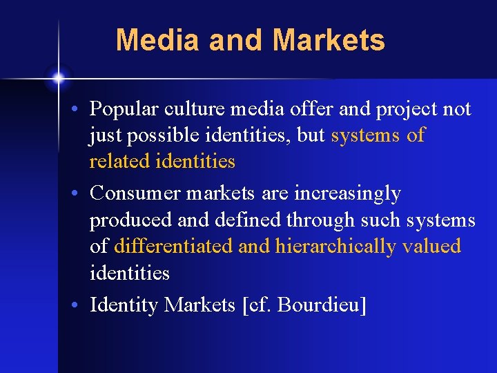 Media and Markets • Popular culture media offer and project not just possible identities,