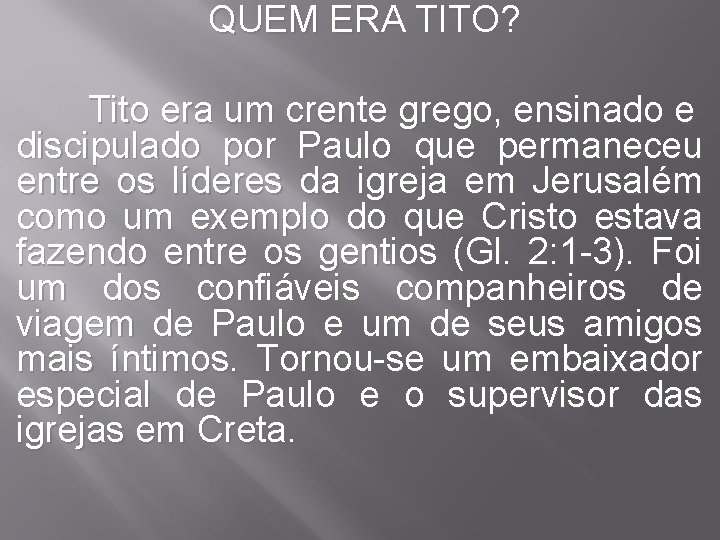 QUEM ERA TITO? Tito era um crente grego, ensinado e discipulado por Paulo que