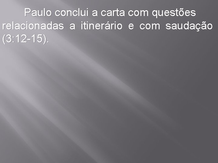 Paulo conclui a carta com questões relacionadas a itinerário e com saudação (3: 12