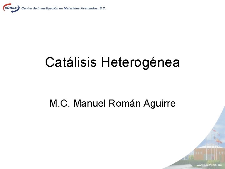 Catálisis Heterogénea M. C. Manuel Román Aguirre 