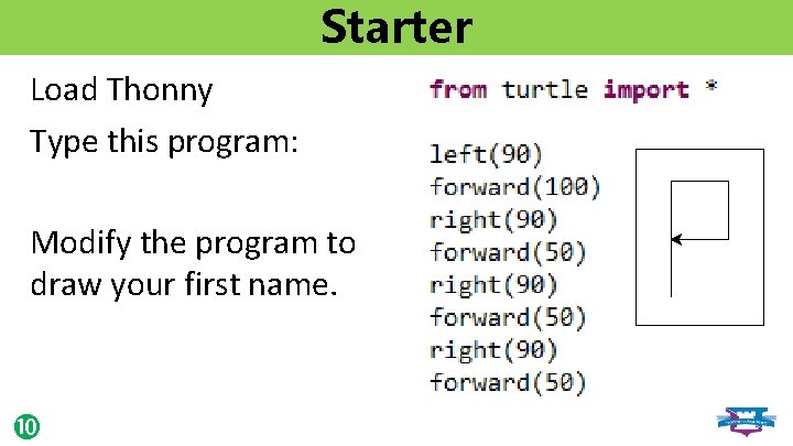 Starter Load Thonny Type this program: Modify the program to draw your first name.