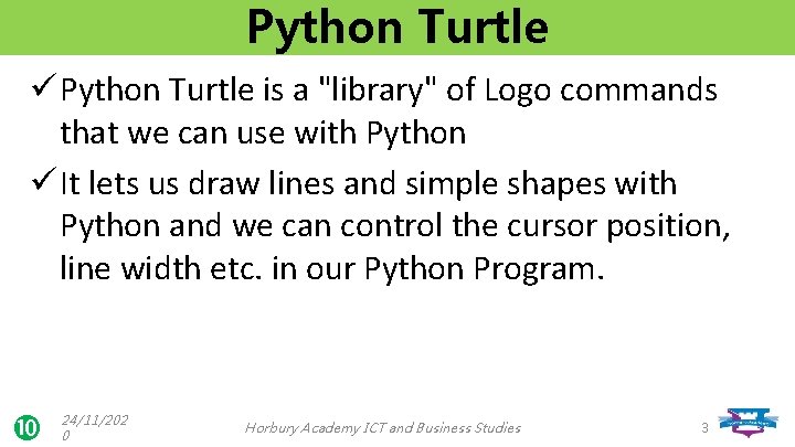 Python Turtle ü Python Turtle is a "library" of Logo commands that we can