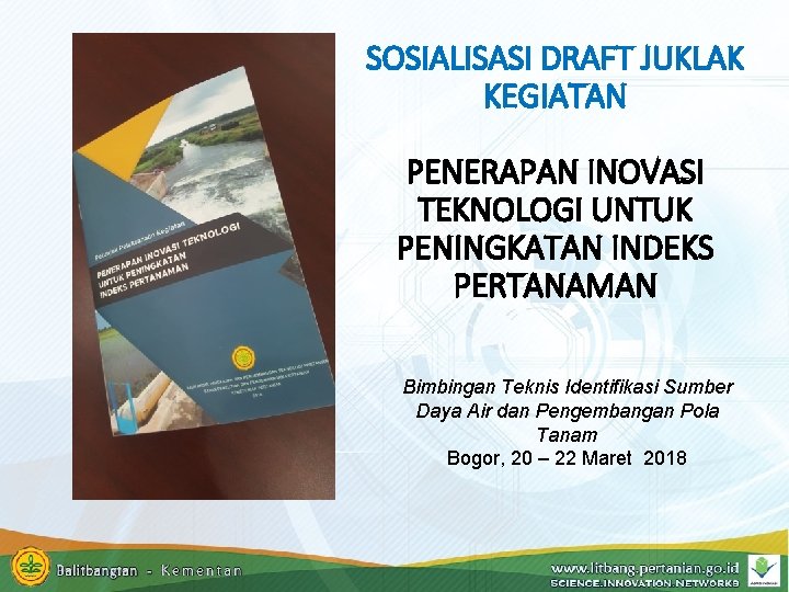 SOSIALISASI DRAFT JUKLAK KEGIATAN PENERAPAN INOVASI TEKNOLOGI UNTUK PENINGKATAN INDEKS PERTANAMAN Bimbingan Teknis Identifikasi SOSIALISASI DRAFT JUKLAK KEGIATAN PENERAPAN INOVASI TEKNOLOGI UNTUK PENINGKATAN INDEKS PERTANAMAN Bimbingan Teknis Identifikasi