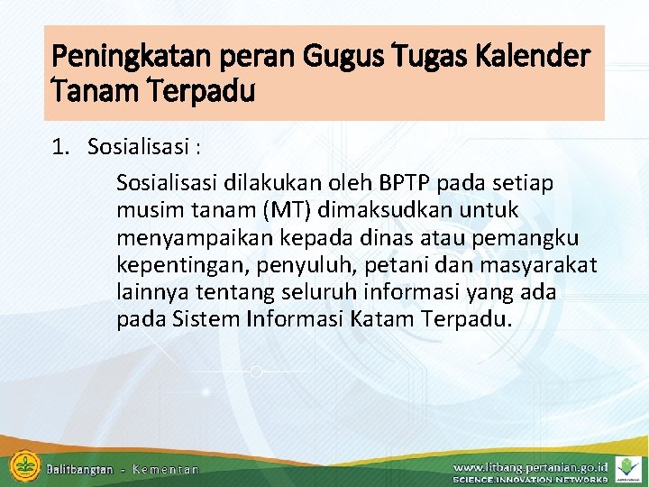 Peningkatan peran Gugus Tugas Kalender Tanam Terpadu 1. Sosialisasi : Sosialisasi dilakukan oleh BPTP