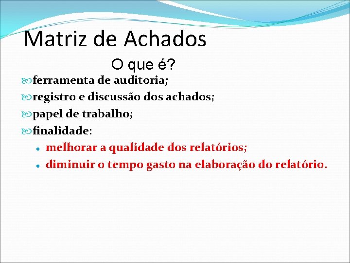 Matriz de Achados O que é? ferramenta de auditoria; registro e discussão dos achados;