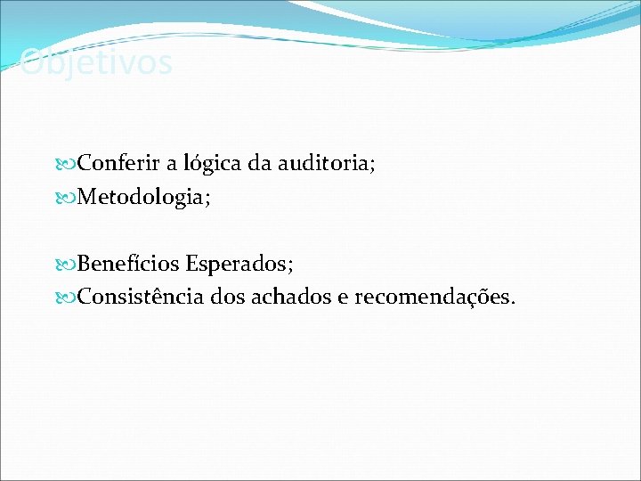 Objetivos Conferir a lógica da auditoria; Metodologia; Benefícios Esperados; Consistência dos achados e recomendações.