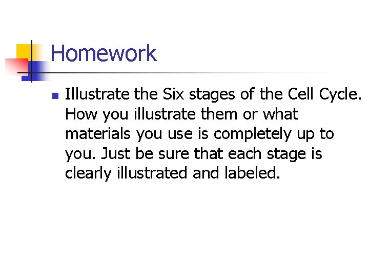Homework n Illustrate the Six stages of the Cell Cycle. How you illustrate them