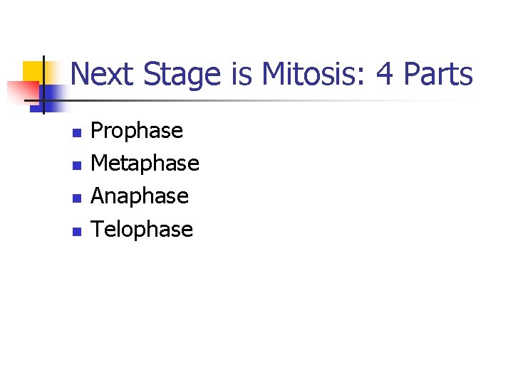 Next Stage is Mitosis: 4 Parts n n Prophase Metaphase Anaphase Telophase 
