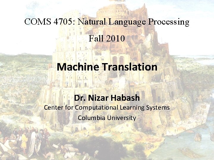 COMS 4705: Natural Language Processing Fall 2010 Machine Translation Dr. Nizar Habash Center for