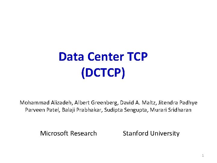 Data Center TCP (DCTCP) Mohammad Alizadeh, Albert Greenberg, David A. Maltz, Jitendra Padhye Parveen