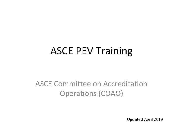 ASCE PEV Training ASCE Committee on Accreditation Operations (COAO) Updated April 2019 