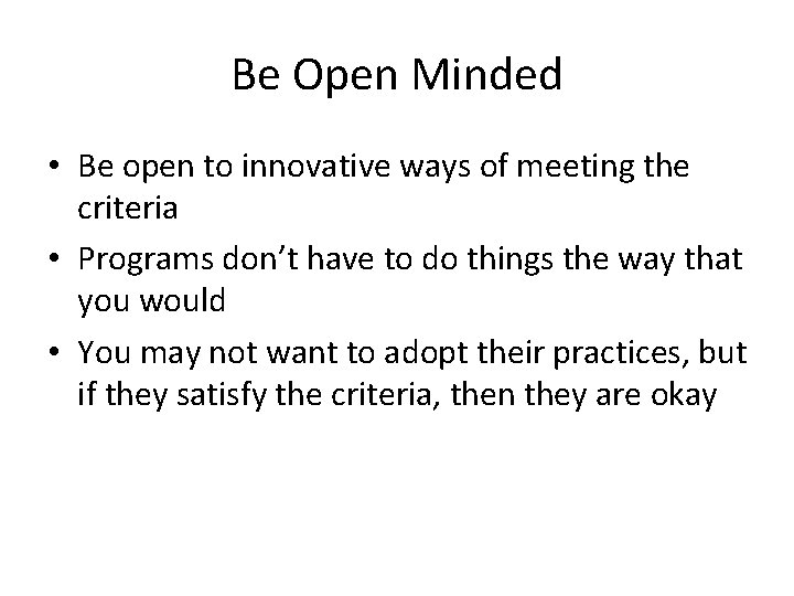 Be Open Minded • Be open to innovative ways of meeting the criteria •