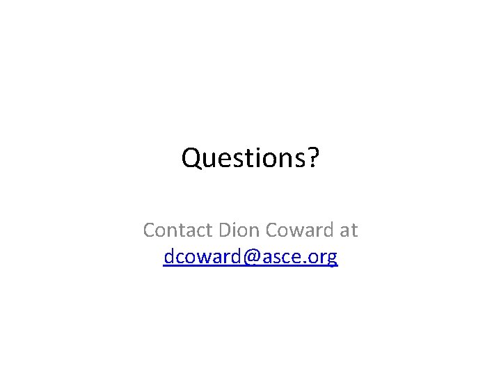 Questions? Contact Dion Coward at dcoward@asce. org 