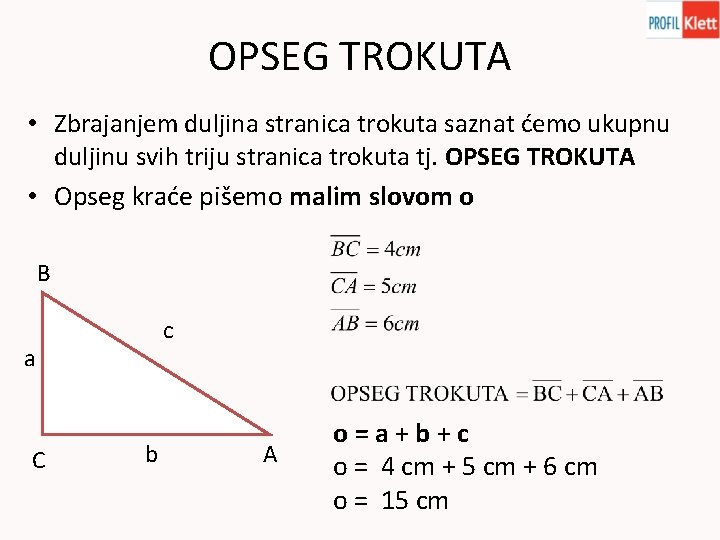 OPSEG TROKUTA • Zbrajanjem duljina stranica trokuta saznat ćemo ukupnu duljinu svih triju stranica
