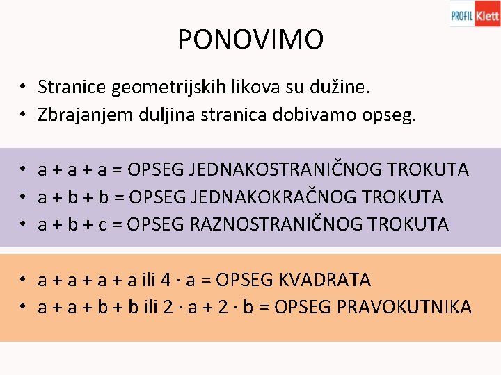 PONOVIMO • Stranice geometrijskih likova su dužine. • Zbrajanjem duljina stranica dobivamo opseg. •