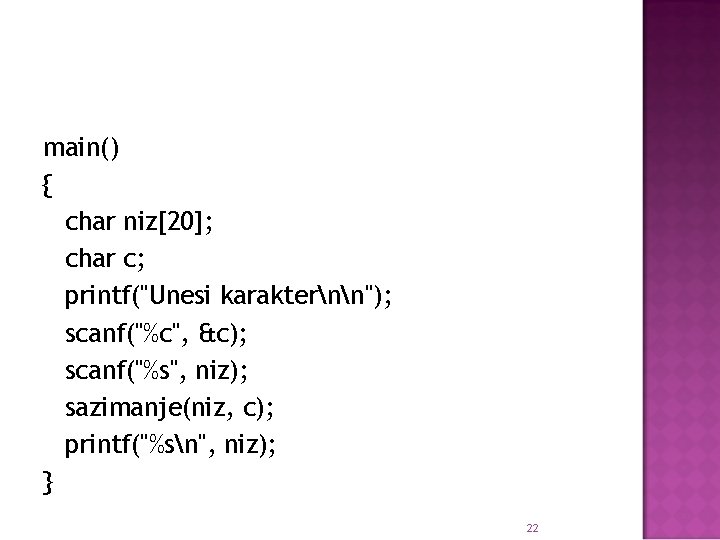 main() { char niz[20]; char c; printf("Unesi karakternn"); scanf("%c", &c); scanf("%s", niz); sazimanje(niz, c);
