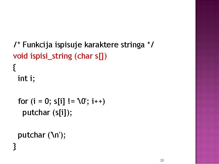 /* Funkcija ispisuje karaktere stringa */ void ispisi_string (char s[]) { int i; for