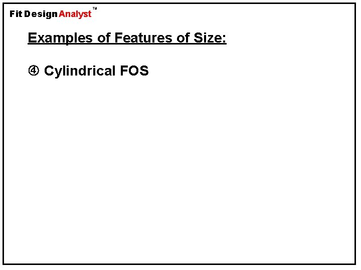 Fit Design Analyst TM Examples of Features of Size: Cylindrical FOS 