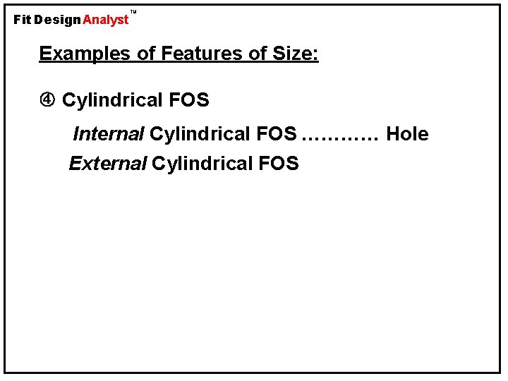 Fit Design Analyst TM Examples of Features of Size: Cylindrical FOS Internal Cylindrical FOS