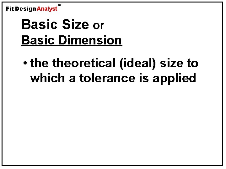 Fit Design Analyst TM Basic Size or Basic Dimension • theoretical (ideal) size to