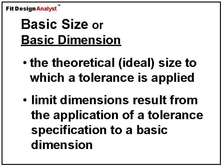 Fit Design Analyst TM Basic Size or Basic Dimension • theoretical (ideal) size to