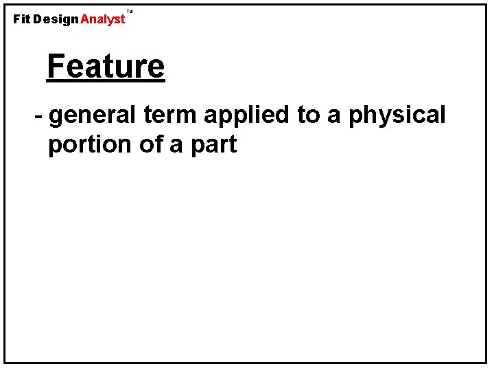 Fit Design Analyst TM Feature - general term applied to a physical portion of