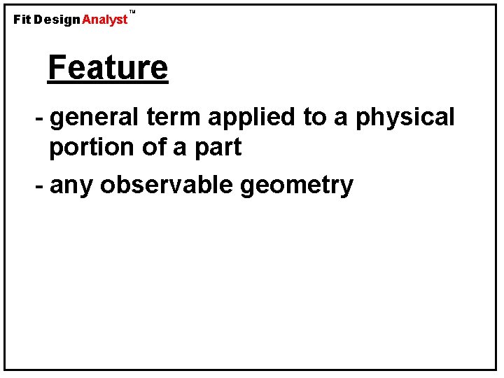 Fit Design Analyst TM Feature - general term applied to a physical portion of